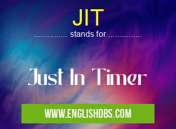 JIT means Just In Timer JIT
