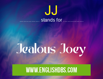 JJ means Jealous Joey JJ