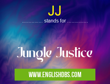 JJ means Jungle Justice JJ