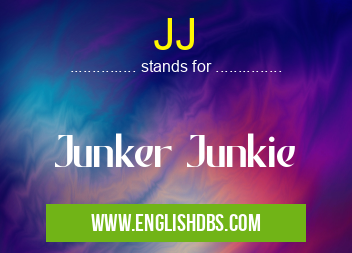 JJ means Junker Junkie JJ