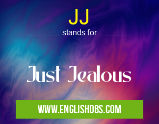 JJ means Just Jealous JJ