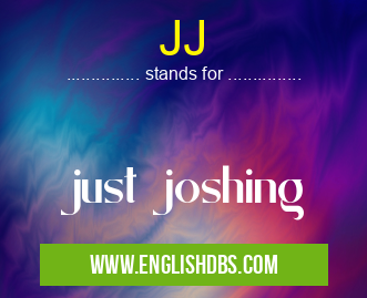 JJ means just joshing JJ