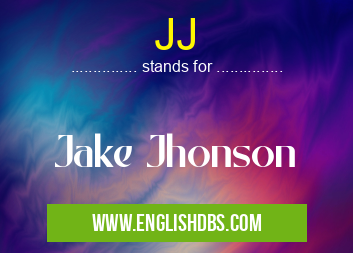JJ means Jake Jhonson JJ