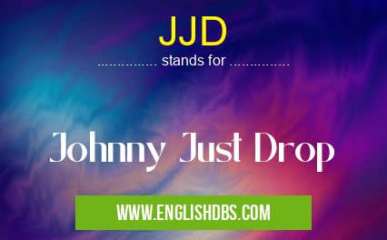 JJD means Johnny Just Drop JJD