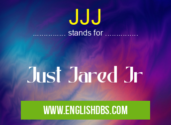JJJ means Just Jared Jr JJJ