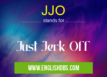 JJO means Just Jerk Off JJO