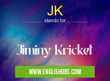 JK means Jiminy Kricket JK