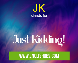 JK means Just Kidding! JK