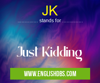 JK means Just Kidding JK