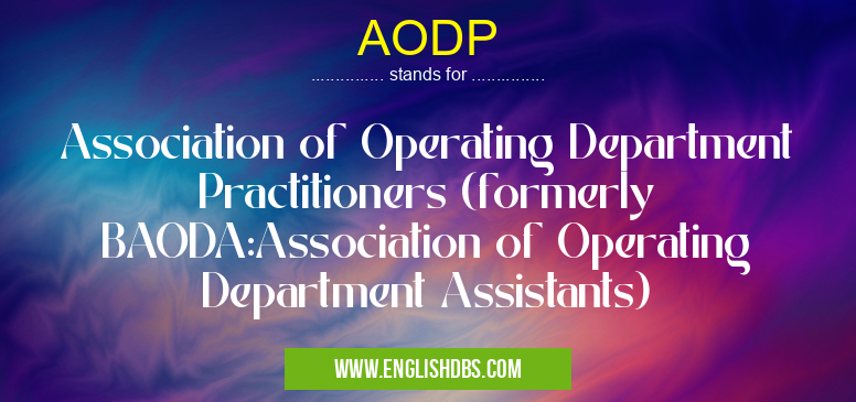 AODP means Association of Operating Department Practitioners (formerly BAODA:Association of Operating Department Assistants) AODP