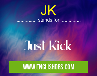 JK means Just Kick JK