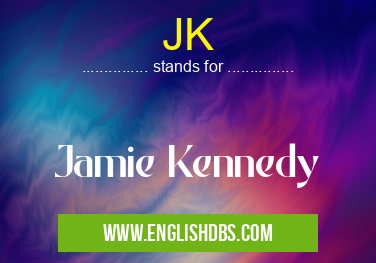 JK means Jamie Kennedy JK