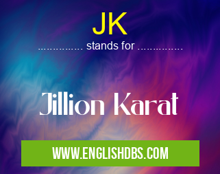 JK means Jillion Karat JK