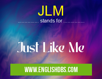 JLM means Just Like Me JLM