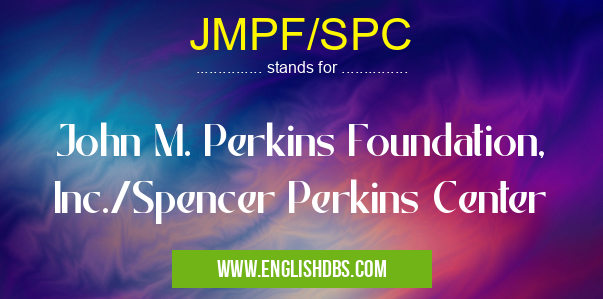 JMPF/SPC means John M. Perkins Foundation, Inc./Spencer Perkins Center JMPF/SPC