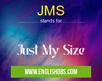 JMS means Just My Size JMS