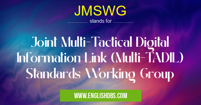 JMSWG means Joint Multi-Tactical Digital Information Link (Multi-TADIL) Standards Working Group JMSWG