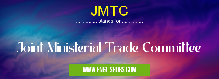 JMTC means Joint Ministerial Trade Committee JMTC