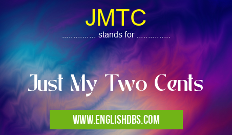 JMTC means Just My Two Cents JMTC