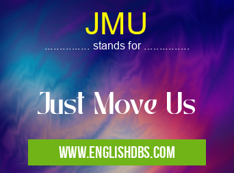 JMU means Just Move Us JMU
