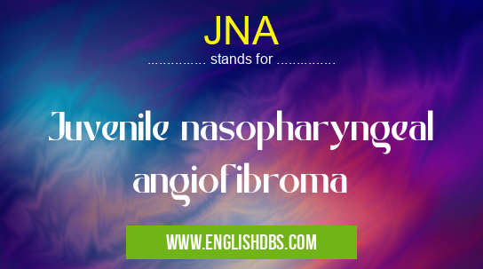 JNA means Juvenile nasopharyngeal angiofibroma JNA