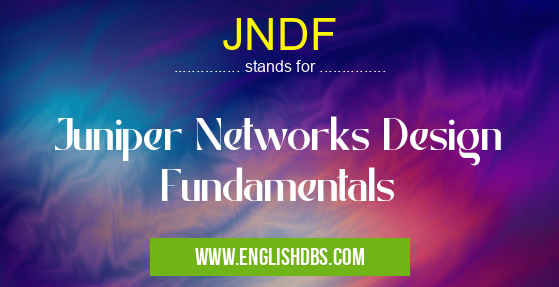 JNDF means Juniper Networks Design Fundamentals JNDF