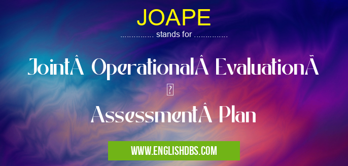 JOAPE means Joint Operational EvaluationÂ
Assessment Plan JOAPE