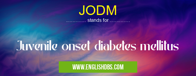 JODM means Juvenile onset diabetes mellitus JODM