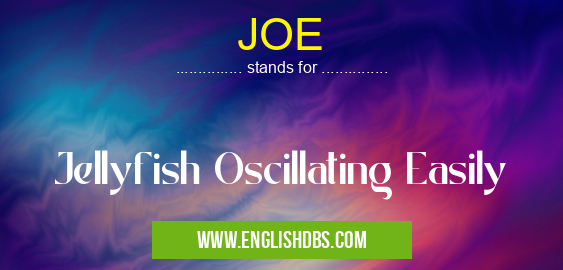 JOE means Jellyfish Oscillating Easily JOE
