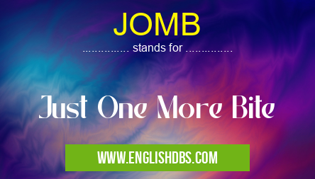 JOMB means Just One More Bite JOMB