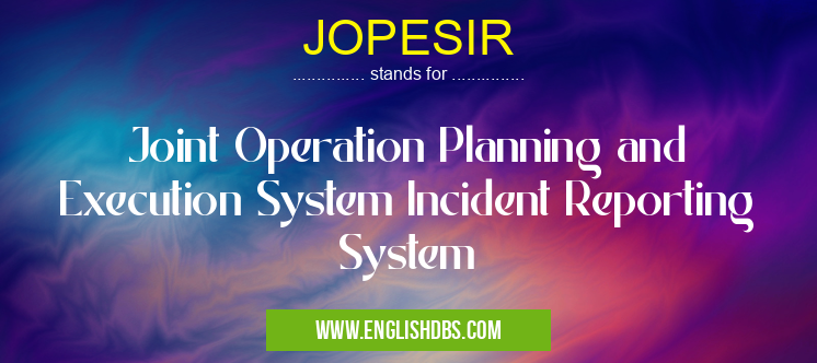 JOPESIR means Joint Operation Planning and Execution System Incident Reporting System JOPESIR