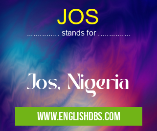 JOS means Jos, Nigeria JOS