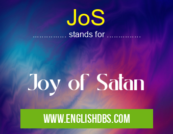 JoS means Joy of Satan JoS