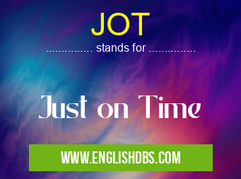 JOT means Just on Time JOT
