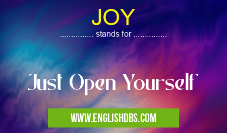 JOY means Just Open Yourself JOY