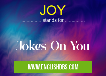 JOY means Jokes On You JOY