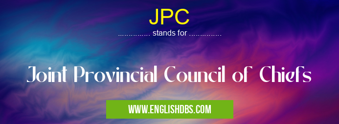 JPC means Joint Provincial Council of Chiefs JPC