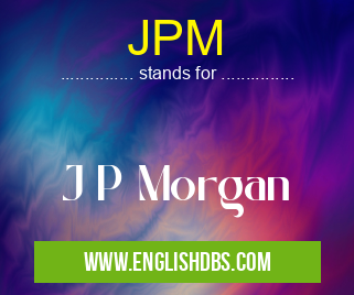 JPM means J P Morgan JPM