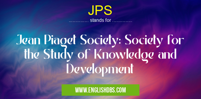 JPS means Jean Piaget Society: Society for the Study of Knowledge and Development JPS