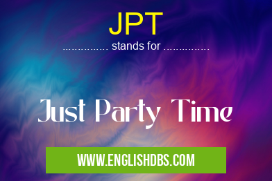 JPT means Just Party Time JPT