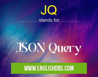 JQ means JSON Query JQ