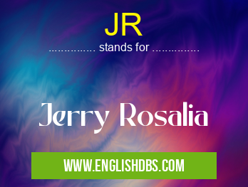 JR means Jerry Rosalia JR