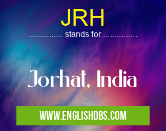 JRH means Jorhat, India JRH