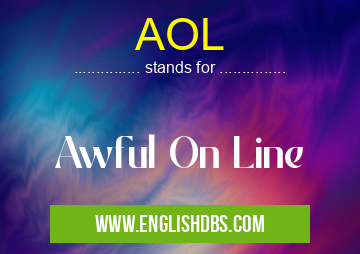 AOL means Awful On Line AOL