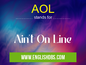 AOL means Ain't On Line AOL