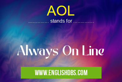 AOL means Always On Line AOL