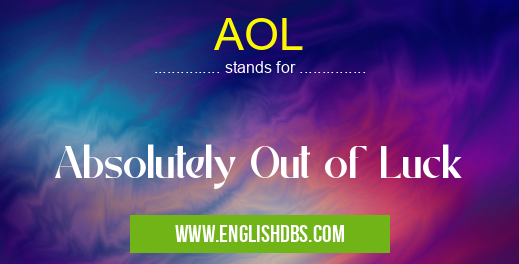 AOL means Absolutely Out of Luck AOL