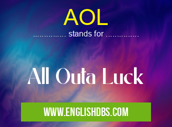 AOL means All Outa Luck AOL
