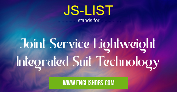 JS-LIST means Joint Service Lightweight Integrated Suit Technology JS-LIST