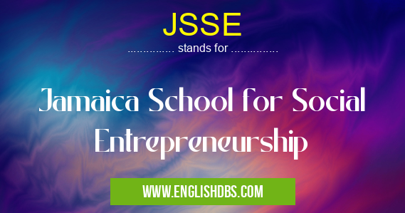 JSSE means Jamaica School for Social Entrepreneurship JSSE